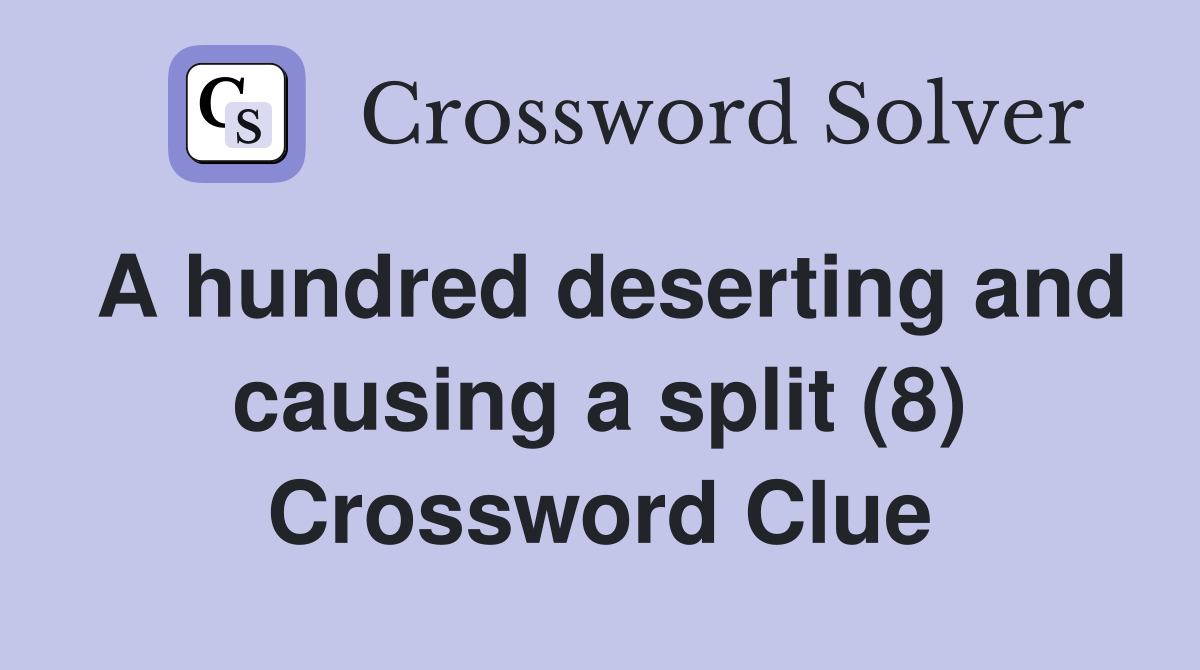 A hundred deserting and causing a split (8) Crossword Clue Answers